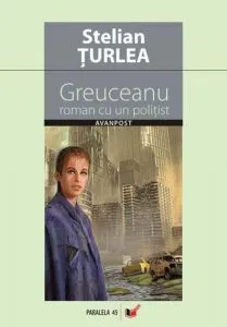 Greuceanu. Roman cu un politist de Stelian Turlea
