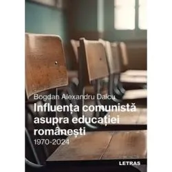 Influenta comunista asupra educatiei romanesti -1970-2024 de Bogdan-Alexandru Daicu