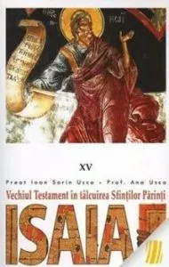 Isaia. Vechiul Testament in talcuirea Sfintilor Parinti de Ioan Sorin Usca