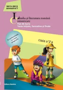 Limba si literatura romana. Comunicare - Fise de lucru, teste initiale, formative si finale, clasa a V-a, semestrul I 2012-2013 de Maria-Emilia Goian