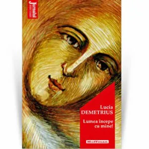 Lumea incepe cu mine - Lucia Demetrius, Editia 2020 de Lucia Demetrius