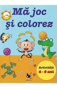 Ma joc si colorez. Activitati 4-6 ani de Autor Anonim