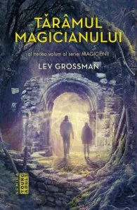 Magicienii. Taramul magicianului, Vol. 3 de Lev Grossman