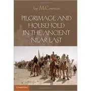 Pilgrimage and Household in the Ancient Near East de Joy McCorriston