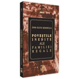 Poveștile inedite ale Familiei Regale de Dan-Silviu Boerescu