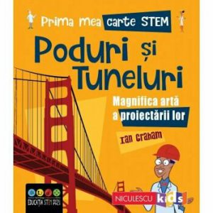 Prima mea carte STEM: PODURI SI TUNELURI. Magnifica arta a proiectarii lor