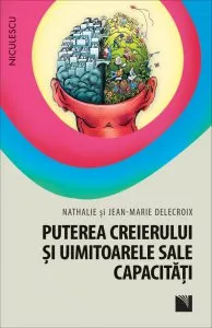 Puterea creierului si uimitoarele sale capacitati de Jean-Marie Delecroix