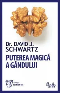 Puterea magica a gandului. Editie revizuita de David J. Schwartz