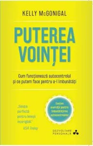 Puterea vointei. Cum functioneaza autocontrolul si ce putem face pentru a-l imbunatati de Kelly McGonigal