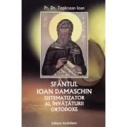 Sfantul Ioan Damaschin, sistematizator al invataturii ortodoxe de Ioan Topircean