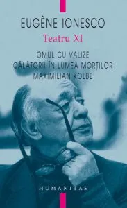 Teatru XI. Omul cu valize. Calatorii in lumea mortilor. Maximilian Kolbe de Eugene Ionesco