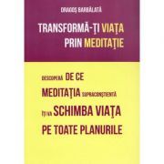 Transforma-ti viata prin meditatie. Descopera de ce meditatia supraconstienta iti va schimba viata pe toate planurile
