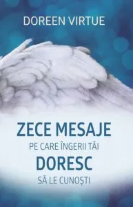 Zece mesaje pe care ingerii tai doresc sa le cunosti de Doreen Virtue