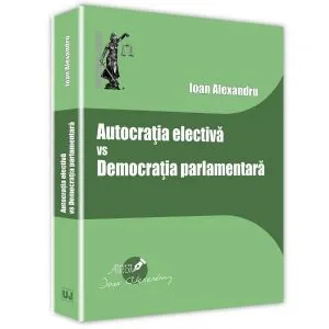 Autocratia electiva vs Democratia parlamentara de Ioan Alexandru