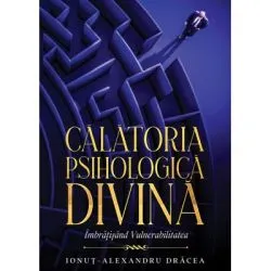 Calatoria Psihologica Divina. Imbratisand vulnerabilitatea de Ionut-Alexandru Dracea