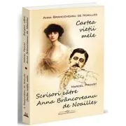 Cartea vietii mele. Scrisori catre de Anna Brancoveanu de Noailles