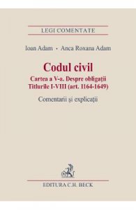 Codul civil. Cartea a V-a. Despre obligatii. Comentarii si explicatii