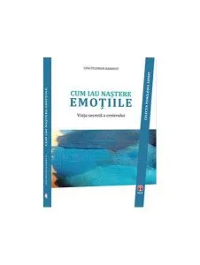 Cum iau naștere emoțiile. Viața secretă a creierului de Lisa Feldman Barrett