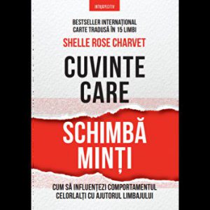 Cuvinte care schimba minti. Cum sa influentezi comportamentul celorlalti cu ajutorul limbajului