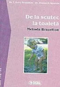 De la scutec la toaleta. Metoda Brazelton de Joshua D. Sparrow