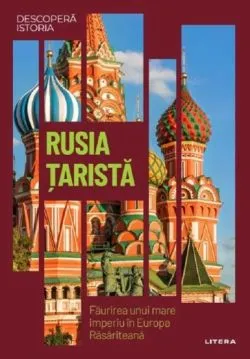 Descopera istoria. Rusia tarista. Faurirea unui mare imperiu in Europa Rasariteana de Anonim
