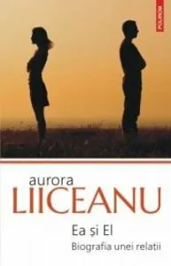 Ea si El. Biografia unei relatii de Aurora Liiceanu