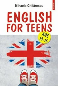 English for Teens. Age 13-15 de Mihaela Chilarescu