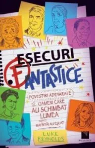 Esecuri fantastice. Povestiri adevarate cu oameni care au schimbat lumea dupa ce mai intai au esuat de Luke Reynolds