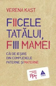 Fiicele tatalui, fiii mamei. Cai de iesire din complexele paterne si materne.
