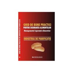 Ghid national de bune practici pentru siguranta alimentelor. Managementul sigurantei alimentelor. Industria de panificatie
