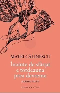 Inainte de sfarsit e totdeauna prea devreme. Poeme alese de Matei Calinescu
