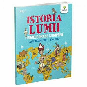 Istoria lumii. Primele orase si imperii. Anii 10.000 i.Hr. - 476 d.Hr