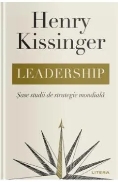 Leadership. Sase studii de strategie mondiala de Henry Kissinger