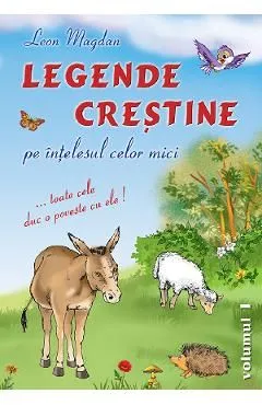 Legende crestine pe intelesul celor mici Vol.1 de Leon Magdan