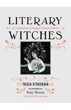 Literary Witches: A Celebration of Magical Women Writers de Taisia Kitaiskaia