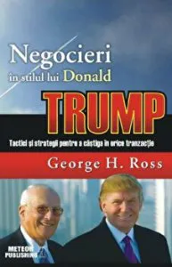 Negocieri in stilul lui Donald Trump. Tactici si strategii pentru a castiga in orice tranzactie de George H. Ross