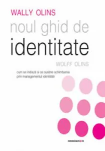 Noul ghid de identitate. Cum se initiaza si se sustine schimbarea prin managementul identitatii de Wolff Olins