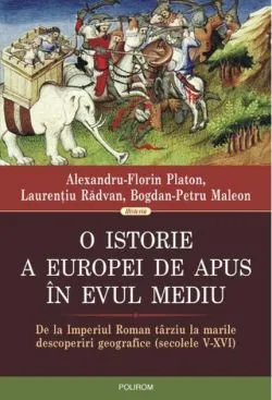 O istorie a Europei de Apus în Evul Mediu. De la Imperiul Roman tîrziu la marile descoperiri geografice (secolele V - XVI) de Bogdan-Petru Maleon