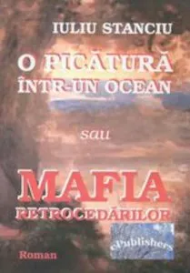 O picatura intr-un ocean sau Mafia retrocedarilor de Iuliu Stanciu