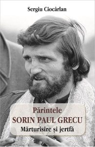 Parintele Sorin Paul Grecu. Marturisire si jertfa