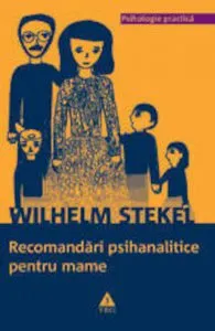 Recomandari psihanalitice pentru mame de Wilhelm Stekel