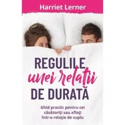 Regulile unei relatii de durata. Ghid pentru cei casatoriti sau aflati intr-o relatie de cuplu de Harriet Lerner