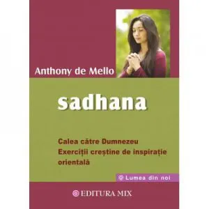 Sadhana. Calea catre Dumnezeu de Anthony de Mello