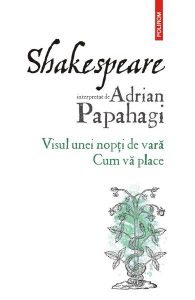 Shakespeare interpretat de Adrian Papahagi. Visul unei nopti de vara. Cum va place