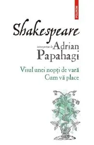Shakespeare interpretat de Adrian Papahagi. Visul unei nopti de vara. Cum va place de Adrian Papahagi