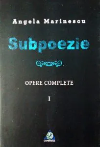 Subpoezie. Opere complete I de Angela Marinescu