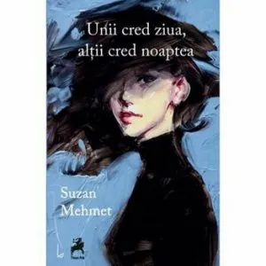 Unii cred ziua, altii cred noaptea de Suzan Mehmet
