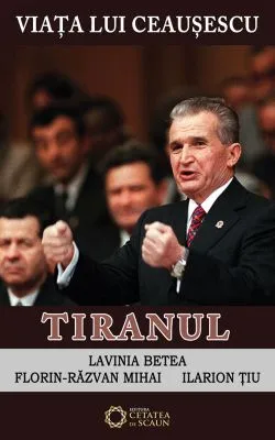 Viata Lui Ceausescu Vol.3 - Tiranul de Lavinia Betea