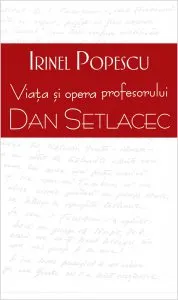 Viata si opera profesorului Dan Setlacec de Irinel Popescu