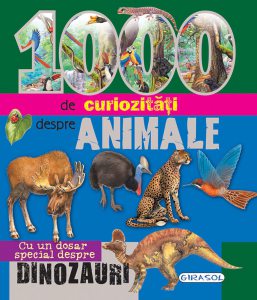 1000 de curiozitati despre animale. Cu un dosar special despre dinozauri